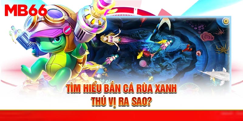 Tìm hiểu bắn cá rùa xanh thú vị ra sao?